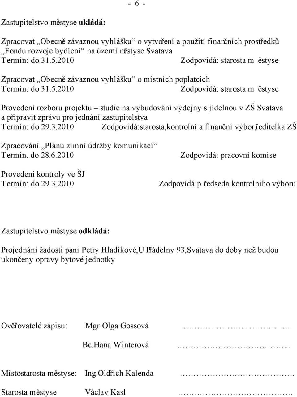 2010 Zodpovídá: starosta m ěstyse Provedení rozboru projektu studie na vybudování výdejny s jídelnou v ZŠ Svatava a připravit zprávu pro jednání zastupitelstva Termín: do 29.3.