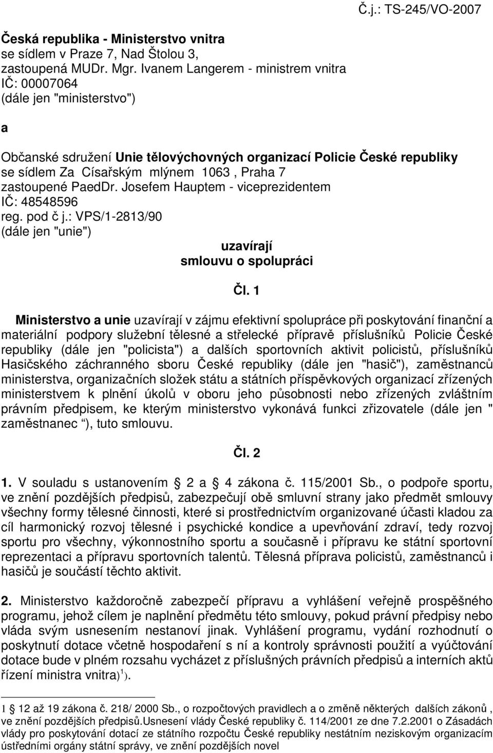 zastoupené PaedDr. Josefem Hauptem - viceprezidentem IČ: 48548596 reg. pod č j.: VPS/1-2813/90 (dále jen "unie") uzavírají smlouvu o spolupráci Čl.