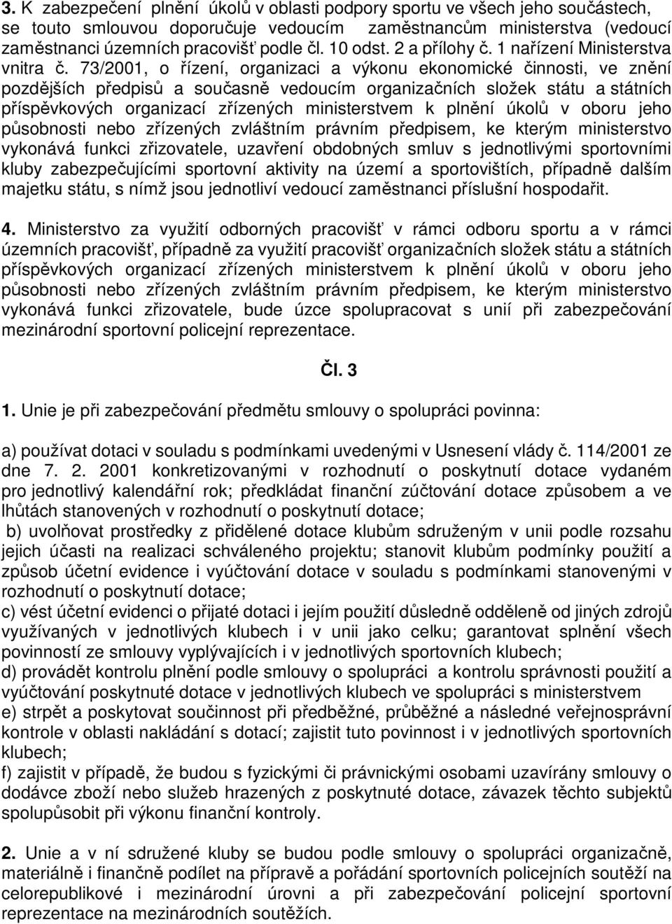 73/2001, o řízení, organizaci a výkonu ekonomické činnosti, ve znění pozdějších předpisů a současně vedoucím organizačních složek státu a státních příspěvkových organizací zřízených ministerstvem k