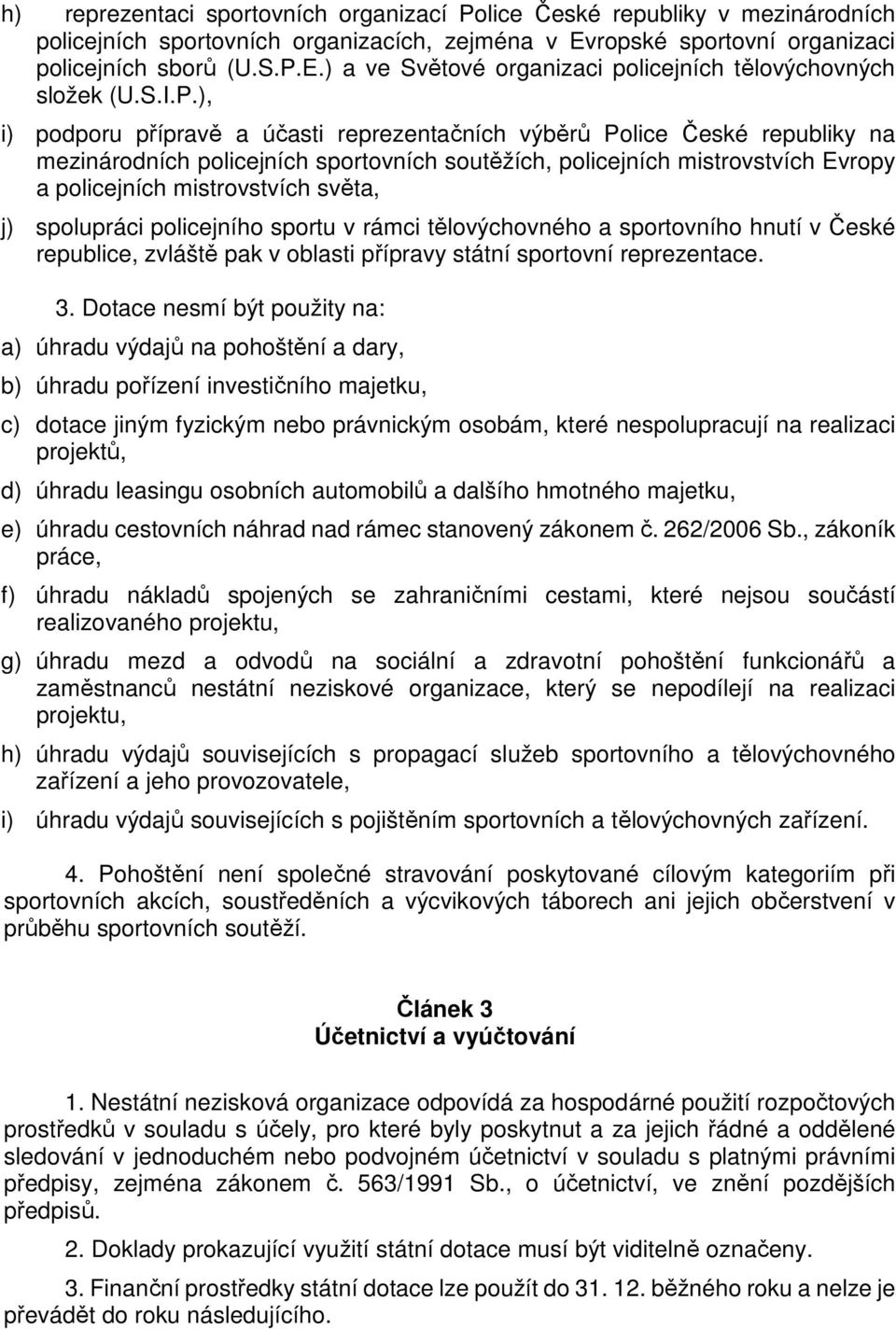 ), i) podporu přípravě a účasti reprezentačních výběrů Police České republiky na mezinárodních policejních sportovních soutěžích, policejních mistrovstvích Evropy a policejních mistrovstvích světa,