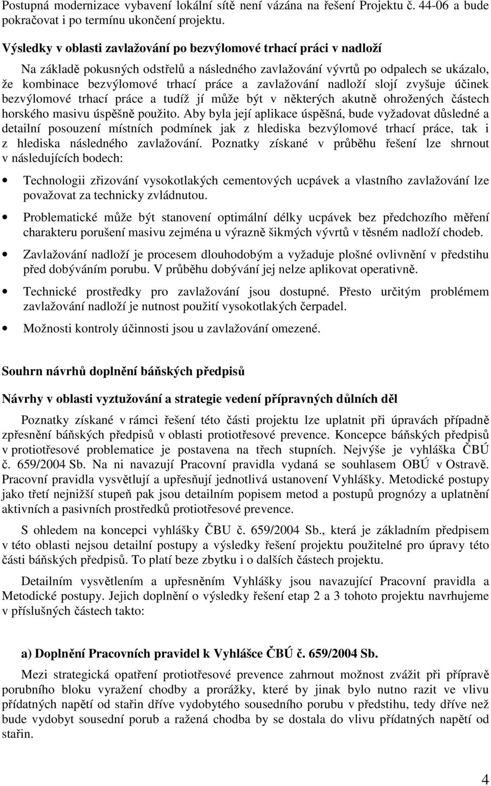 zavlažování nadloží slojí zvyšuje účinek bezvýlomové trhací práce a tudíž jí může být v některých akutně ohrožených částech horského masivu úspěšně použito.