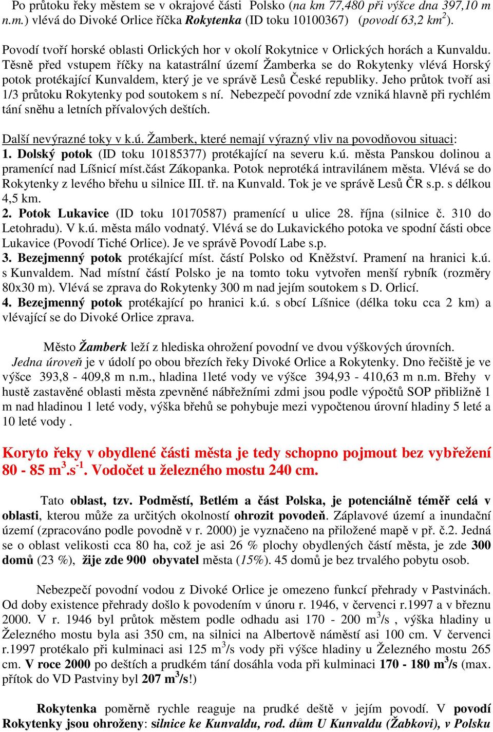 Těsně před vstupem říčky na katastrální území Žamberka se do Rokytenky vlévá Horský potok protékající Kunvaldem, který je ve správě Lesů České republiky.