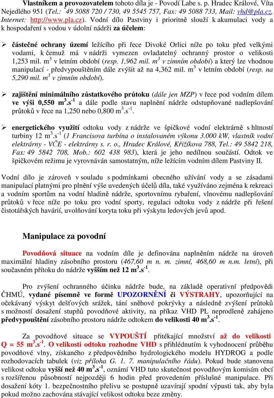 čemuž má v nádrži vymezen ovladatelný ochranný prostor o velikosti 1,253 mil. m 3 v letním období (resp. 1,962 mil.