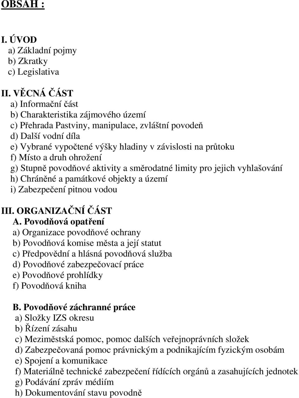 Místo a druh ohrožení g) Stupně povodňové aktivity a směrodatné limity pro jejich vyhlašování h) Chráněné a památkové objekty a území i) Zabezpečení pitnou vodou III. ORGANIZAČNÍ ČÁST A.