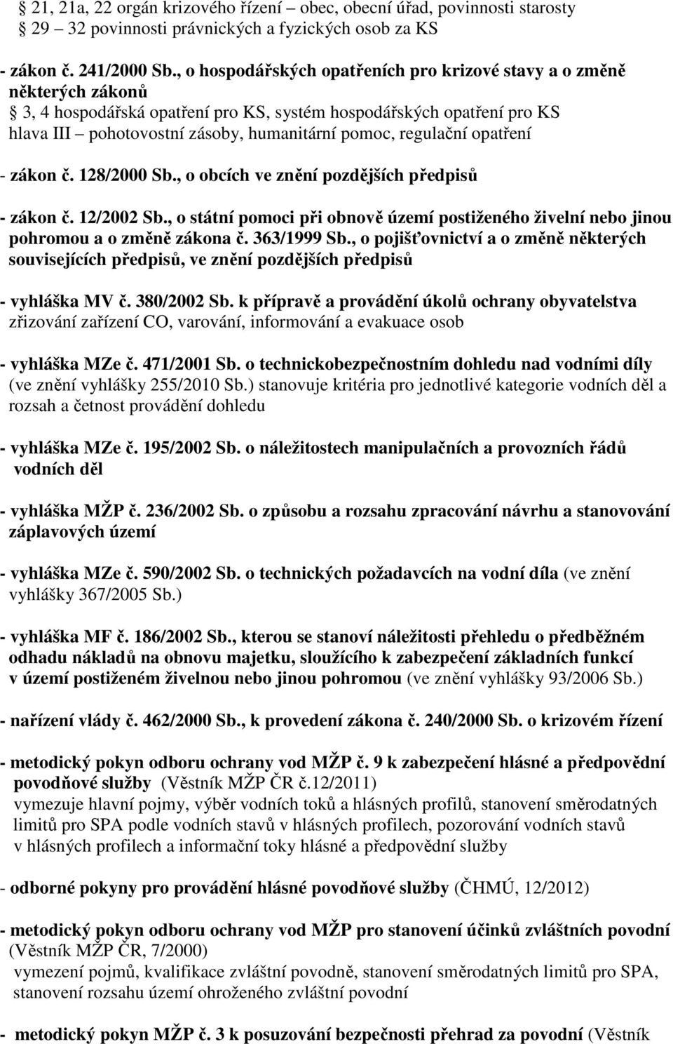 regulační opatření - zákon č. 128/2000 Sb., o obcích ve znění pozdějších předpisů - zákon č. 12/2002 Sb., o státní pomoci při obnově území postiženého živelní nebo jinou pohromou a o změně zákona č.