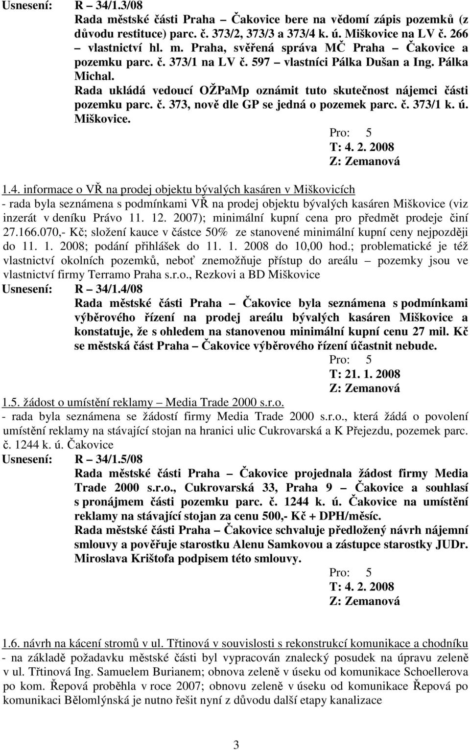 ú. Miškovice. 1.4. informace o VŘ na prodej objektu bývalých kasáren v Miškovicích - rada byla seznámena s podmínkami VŘ na prodej objektu bývalých kasáren Miškovice (viz inzerát v deníku Právo 11.