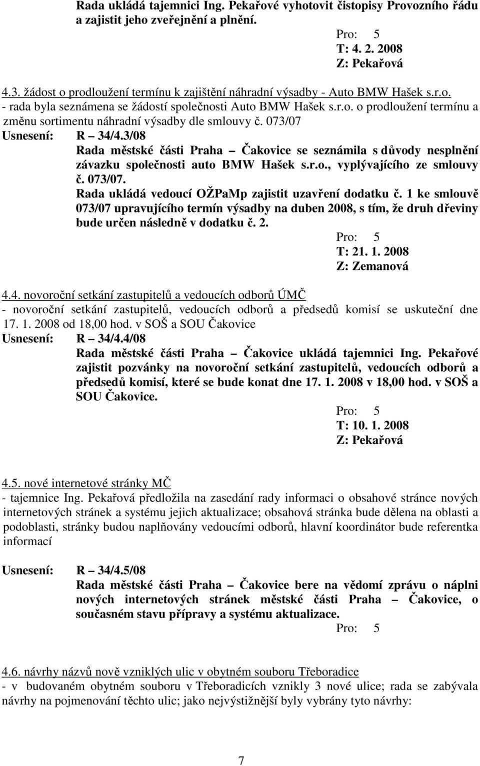 073/07 Usnesení: R 34/4.3/08 Rada městské části Praha Čakovice se seznámila s důvody nesplnění závazku společnosti auto BMW Hašek s.r.o., vyplývajícího ze smlouvy č. 073/07.