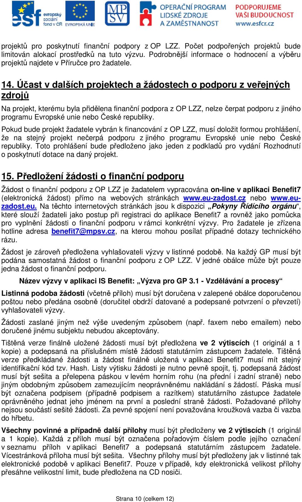 Účast v dalších projektech a žádostech o podporu z veřejných zdrojů Na projekt, kterému byla přidělena finanční podpora z OP LZZ, nelze čerpat podporu z jiného programu Evropské unie nebo České