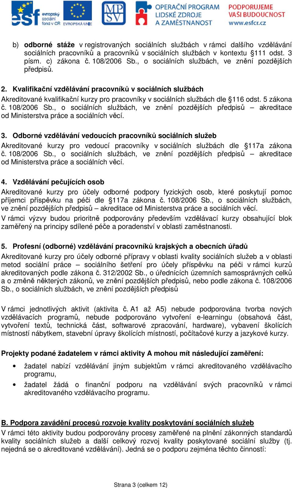 5 zákona č. 108/2006 Sb., o sociálních službách, ve znění pozdějších předpisů akreditace od Ministerstva práce a sociálních věcí. 3.