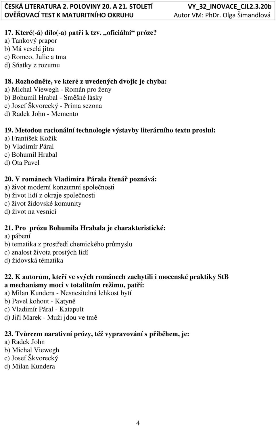 Metodou racionální technologie výstavby literárního textu proslul: a) František Kožík b) Vladimír Páral c) Bohumil Hrabal d) Ota Pavel 20.