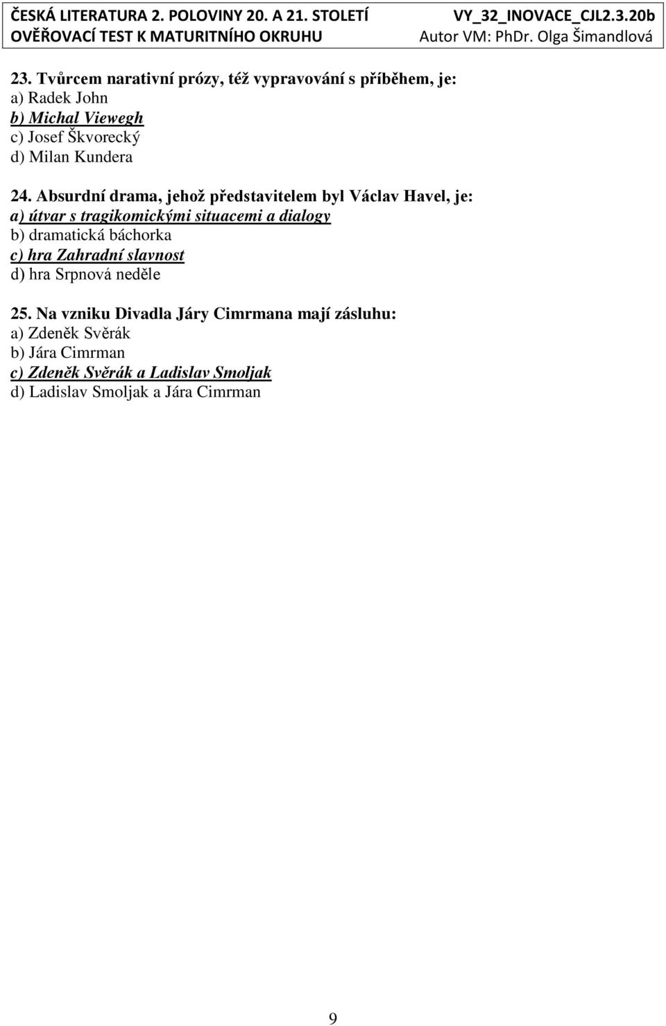 Absurdní drama, jehož představitelem byl Václav Havel, je: a) útvar s tragikomickými situacemi a dialogy b)