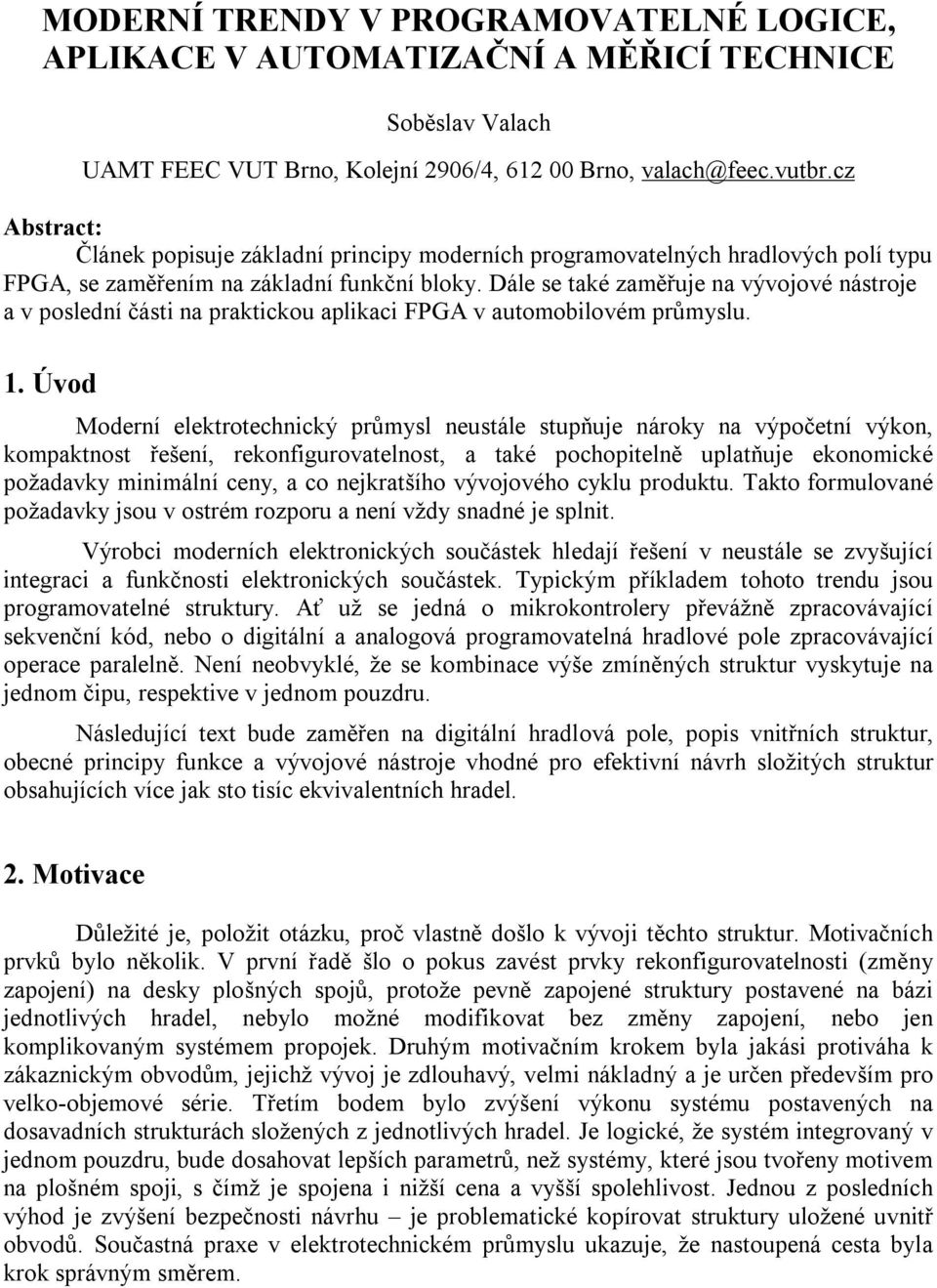 Dále se také zaměřuje na vývojové nástroje a v poslední části na praktickou aplikaci FPGA v automobilovém průmyslu. 1.