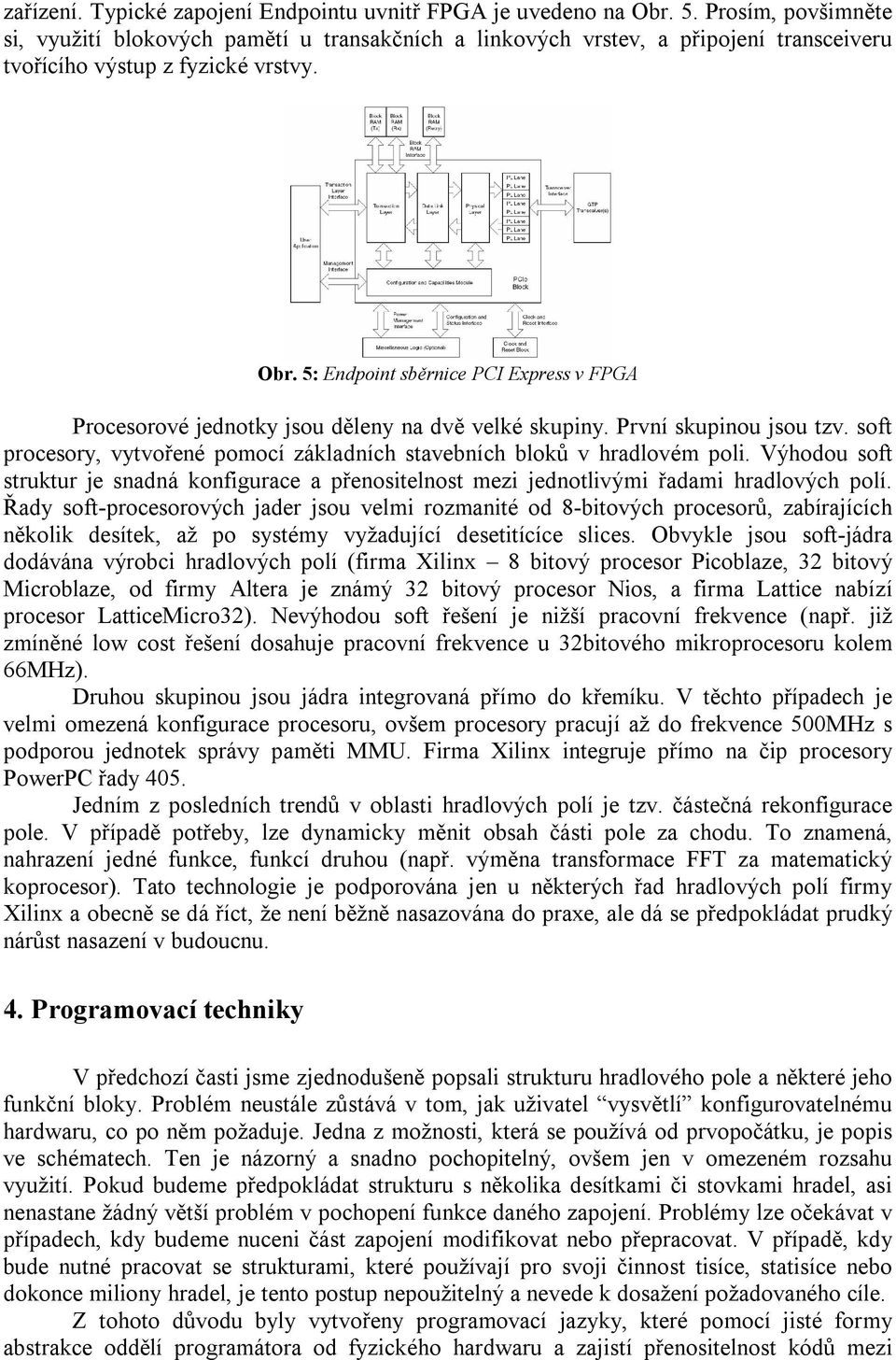 5: Endpoint sběrnice PCI Express v FPGA Procesorové jednotky jsou děleny na dvě velké skupiny. První skupinou jsou tzv. soft procesory, vytvořené pomocí základních stavebních bloků v hradlovém poli.