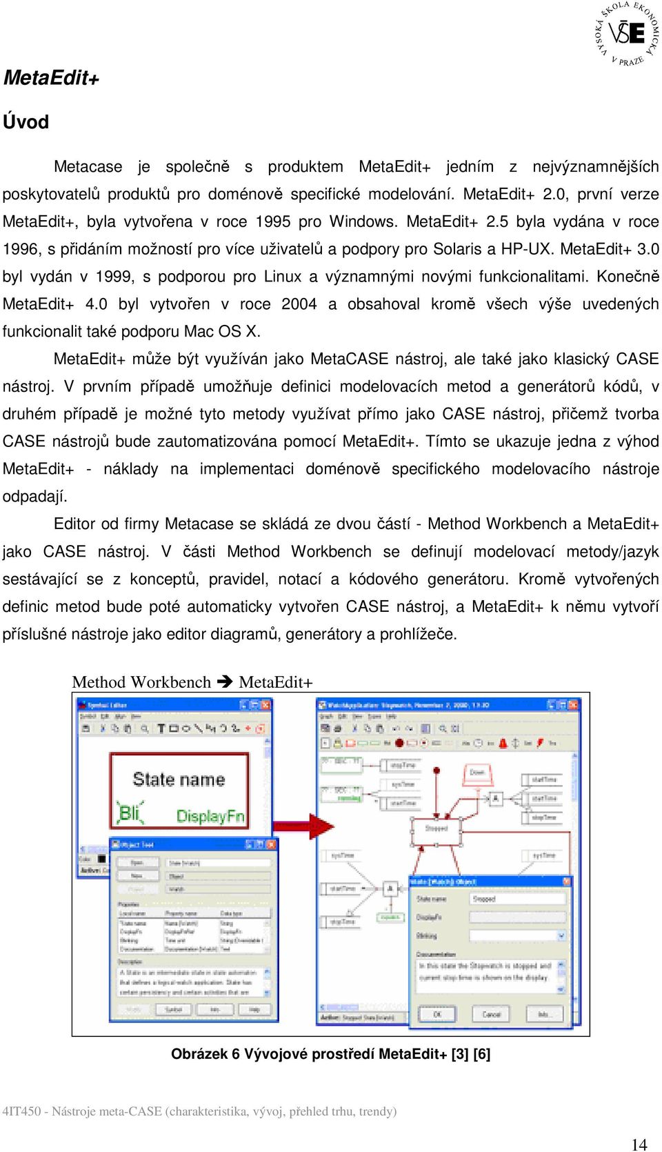 0 byl vydán v 1999, s podporou pro Linux a významnými novými funkcionalitami. Konečně MetaEdit+ 4.0 byl vytvořen v roce 2004 a obsahoval kromě všech výše uvedených funkcionalit také podporu Mac OS X.