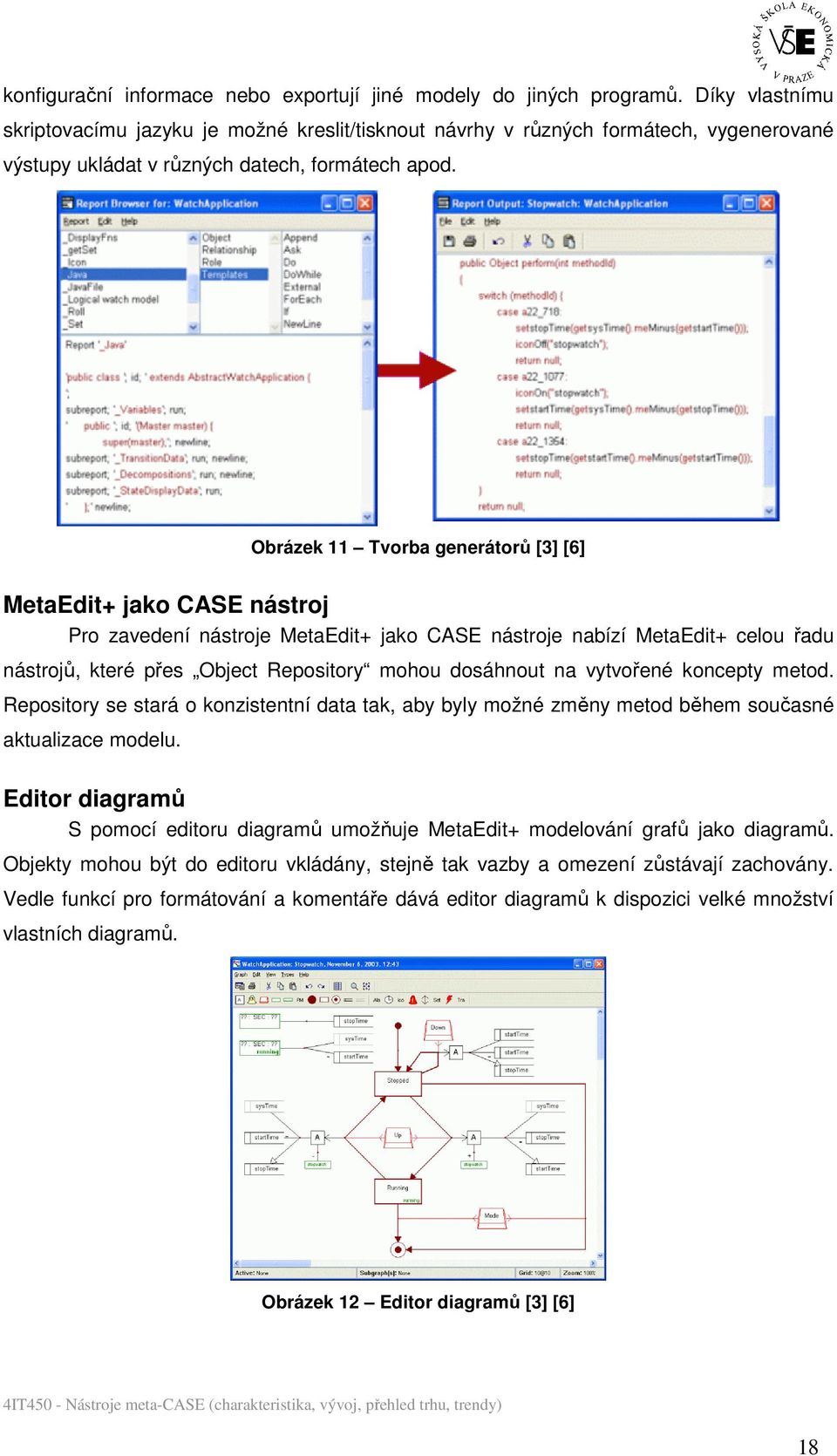 Obrázek 11 Tvorba generátorů [3] [6] MetaEdit+ jako CASE nástroj Pro zavedení nástroje MetaEdit+ jako CASE nástroje nabízí MetaEdit+ celou řadu nástrojů, které přes Object Repository mohou dosáhnout