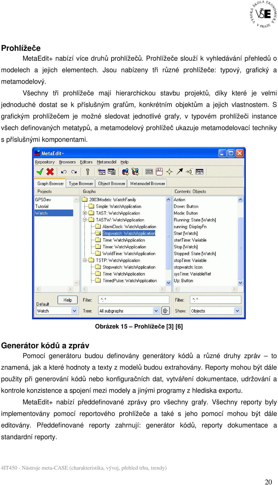 S grafickým prohlížečem je možné sledovat jednotlivé grafy, v typovém prohlížeči instance všech definovaných metatypů, a metamodelový prohlížeč ukazuje metamodelovací techniky s příslušnými