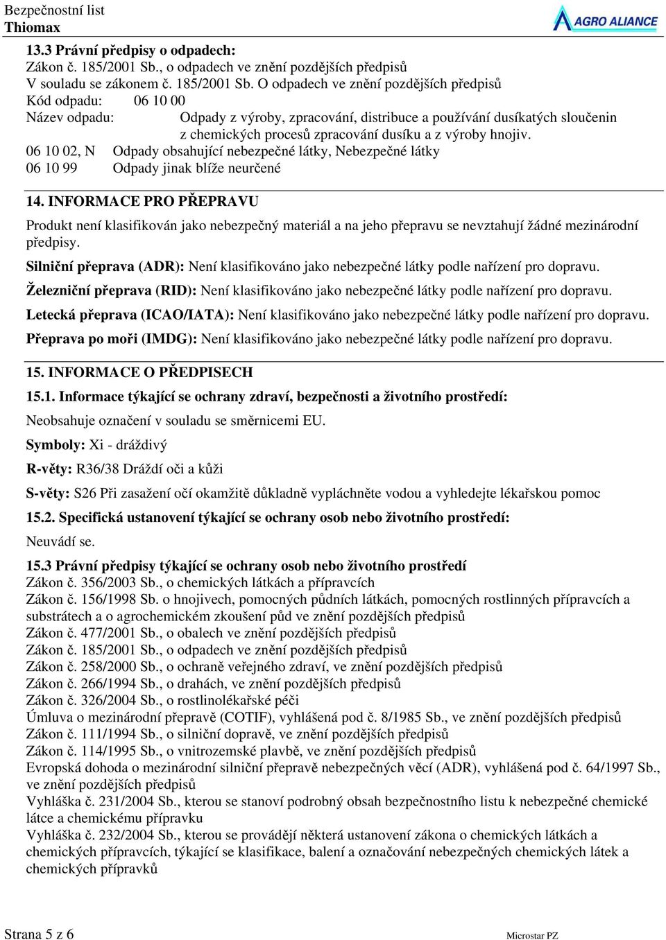 O odpadech ve znění pozdějších předpisů Kód odpadu: 06 10 00 Název odpadu: Odpady z výroby, zpracování, distribuce a používání dusíkatých sloučenin z chemických procesů zpracování dusíku a z výroby