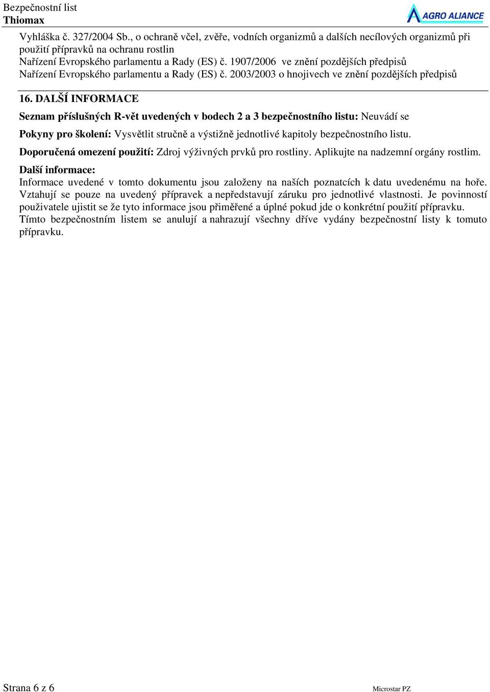 DALŠÍ INFORMACE Seznam příslušných R-vět uvedených v bodech 2 a 3 bezpečnostního listu: Neuvádí se Pokyny pro školení: Vysvětlit stručně a výstižně jednotlivé kapitoly bezpečnostního listu.