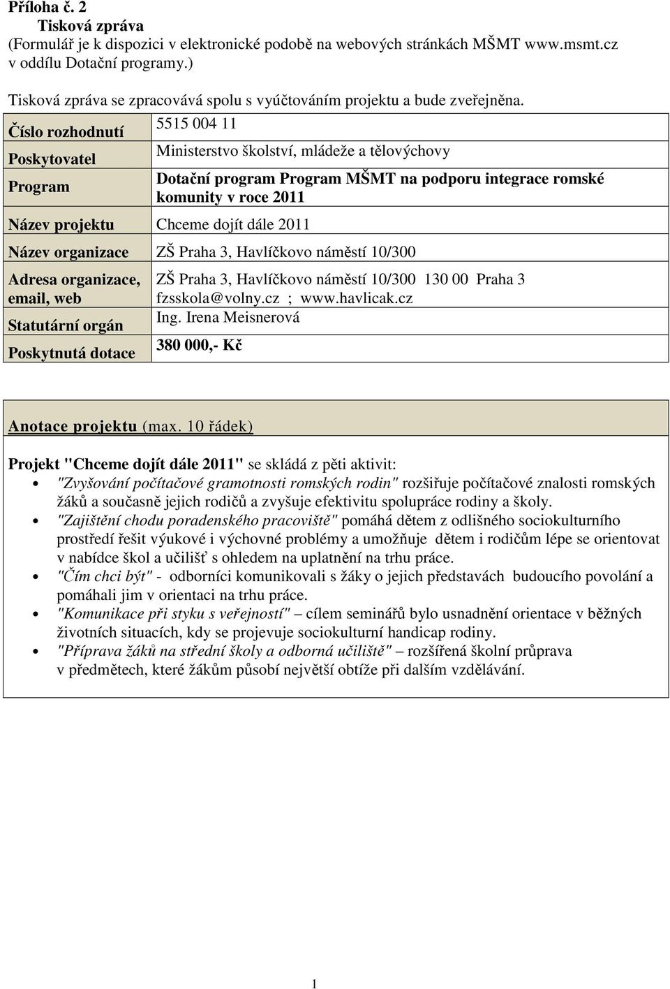 Číslo rozhodnutí 5515 004 11 Poskytovatel Ministerstvo školství, mládeže a tělovýchovy Program Dotační program Program MŠMT na podporu integrace romské komunity v roce 2011 Název projektu Chceme