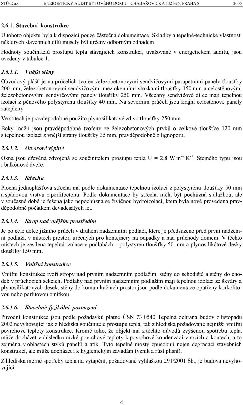 Hodnoty součinitelů prostupu tepla stávajících konstrukcí, uvažované v energetickém auditu, jsou uvedeny v tabulce 1.