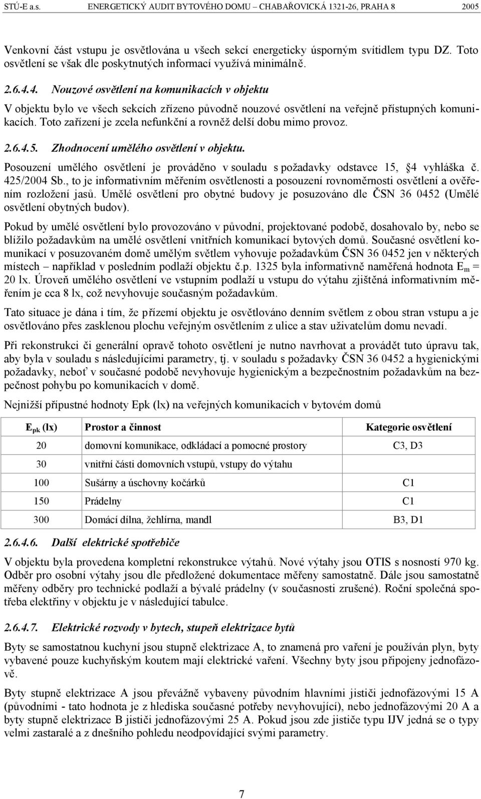 4. Nouzové osvětlení na komunikacích v objektu V objektu bylo ve všech sekcích zřízeno původně nouzové osvětlení na veřejně přístupných komunikacích.