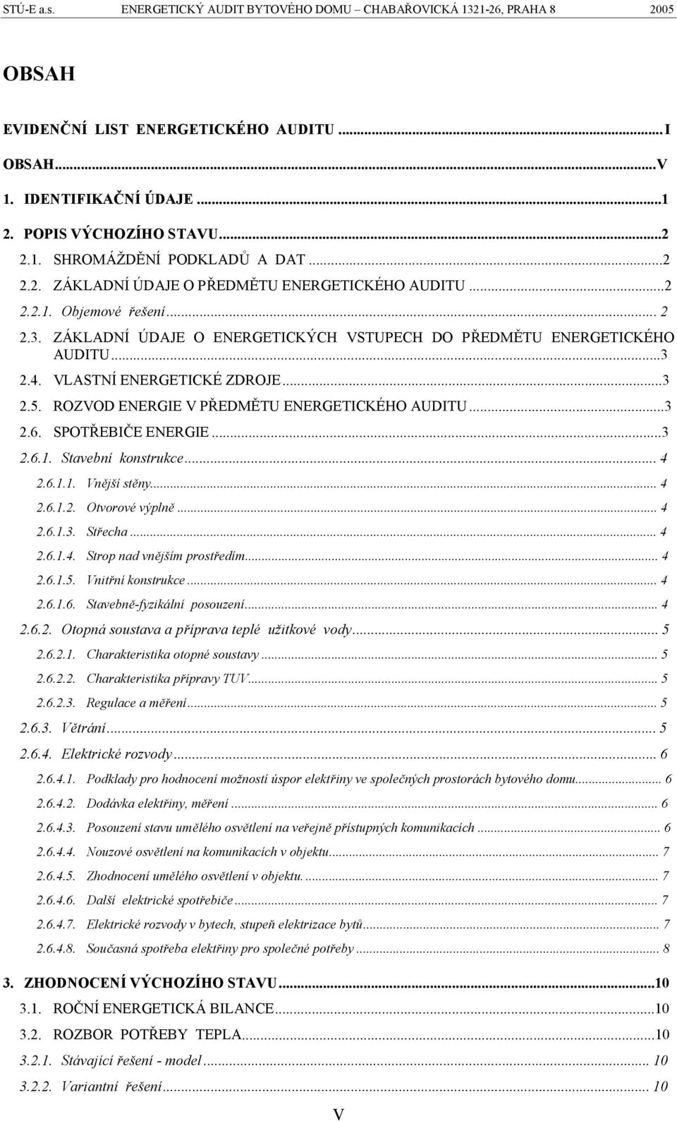 VLASTNÍ ENERGETICKÉ ZDROJE...3 2.5. ROZVOD ENERGIE V PŘEDMĚTU ENERGETICKÉHO AUDITU...3 2.6. SPOTŘEBIČE ENERGIE...3 2.6.1. Stavební konstrukce...4 2.6.1.1. Vnější stěny...4 2.6.1.2. Otvorové výplně.