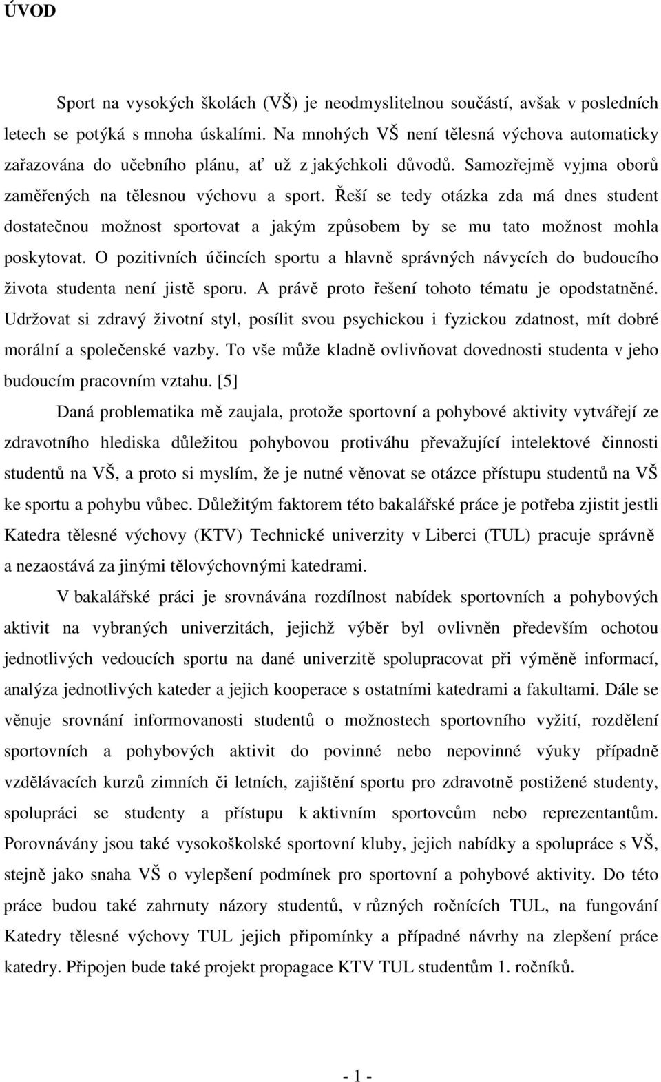 Řeší se tedy otázka zda má dnes student dostatečnou možnost sportovat a jakým způsobem by se mu tato možnost mohla poskytovat.