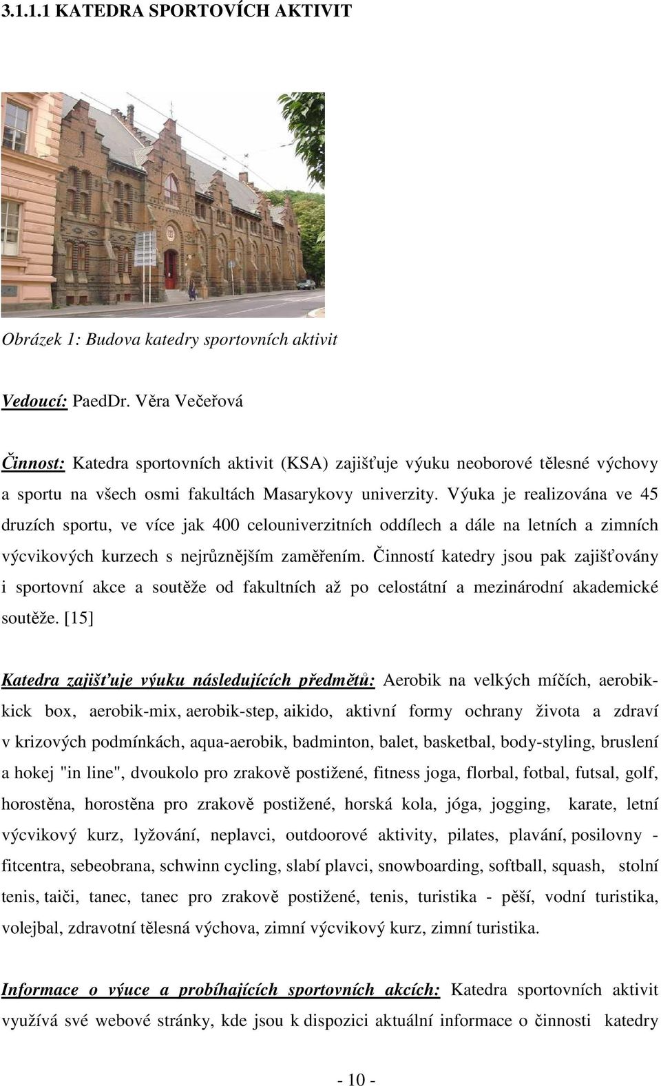 Výuka je realizována ve 45 druzích sportu, ve více jak 400 celouniverzitních oddílech a dále na letních a zimních výcvikových kurzech s nejrůznějším zaměřením.