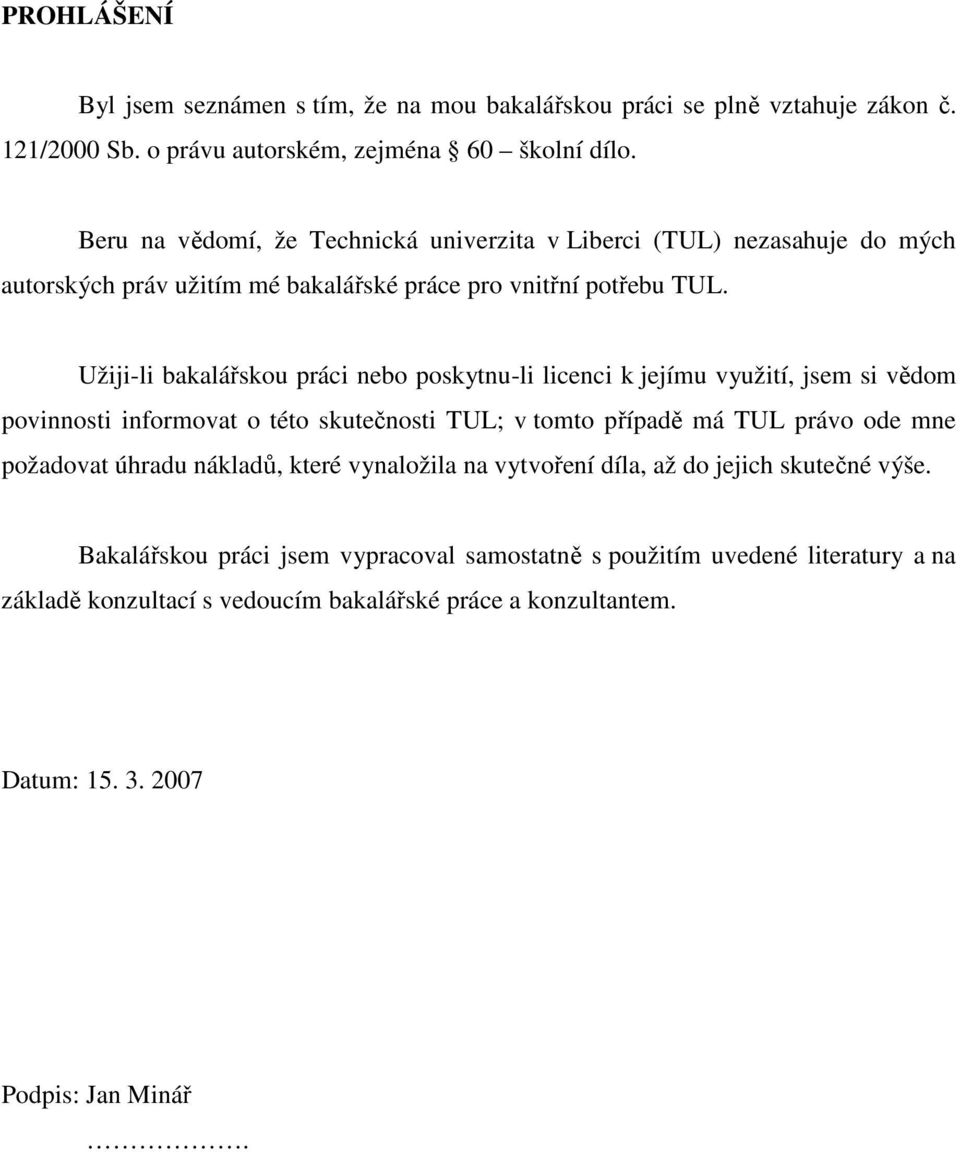 Užiji-li bakalářskou práci nebo poskytnu-li licenci k jejímu využití, jsem si vědom povinnosti informovat o této skutečnosti TUL; v tomto případě má TUL právo ode mne požadovat