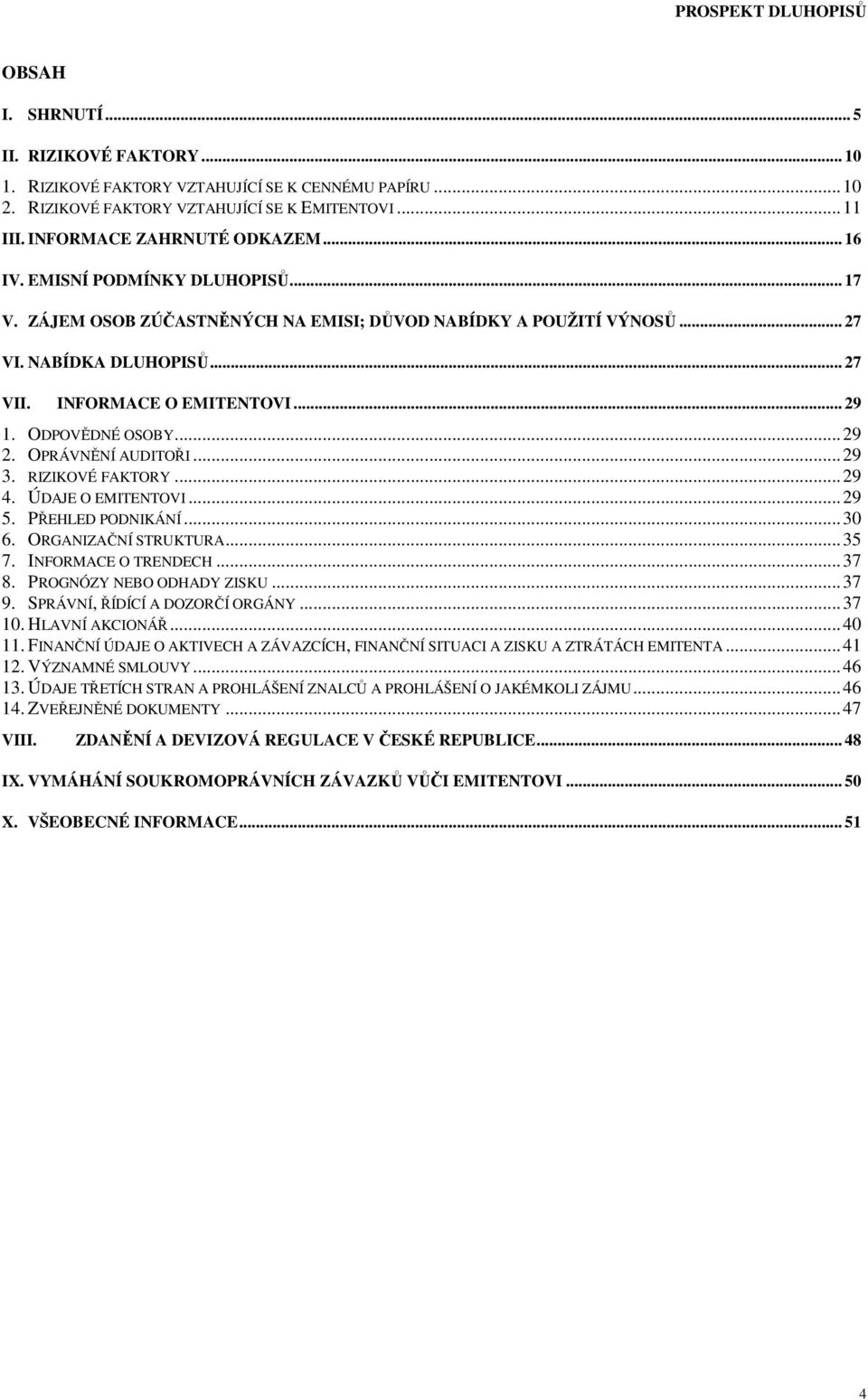 OPRÁVNĚNÍ AUDITOŘI...29 3. RIZIKOVÉ FAKTORY...29 4. ÚDAJE O EMITENTOVI...29 5. PŘEHLED PODNIKÁNÍ...30 6. ORGANIZAČNÍ STRUKTURA...35 7. INFORMACE O TRENDECH...37 8. PROGNÓZY NEBO ODHADY ZISKU...37 9.