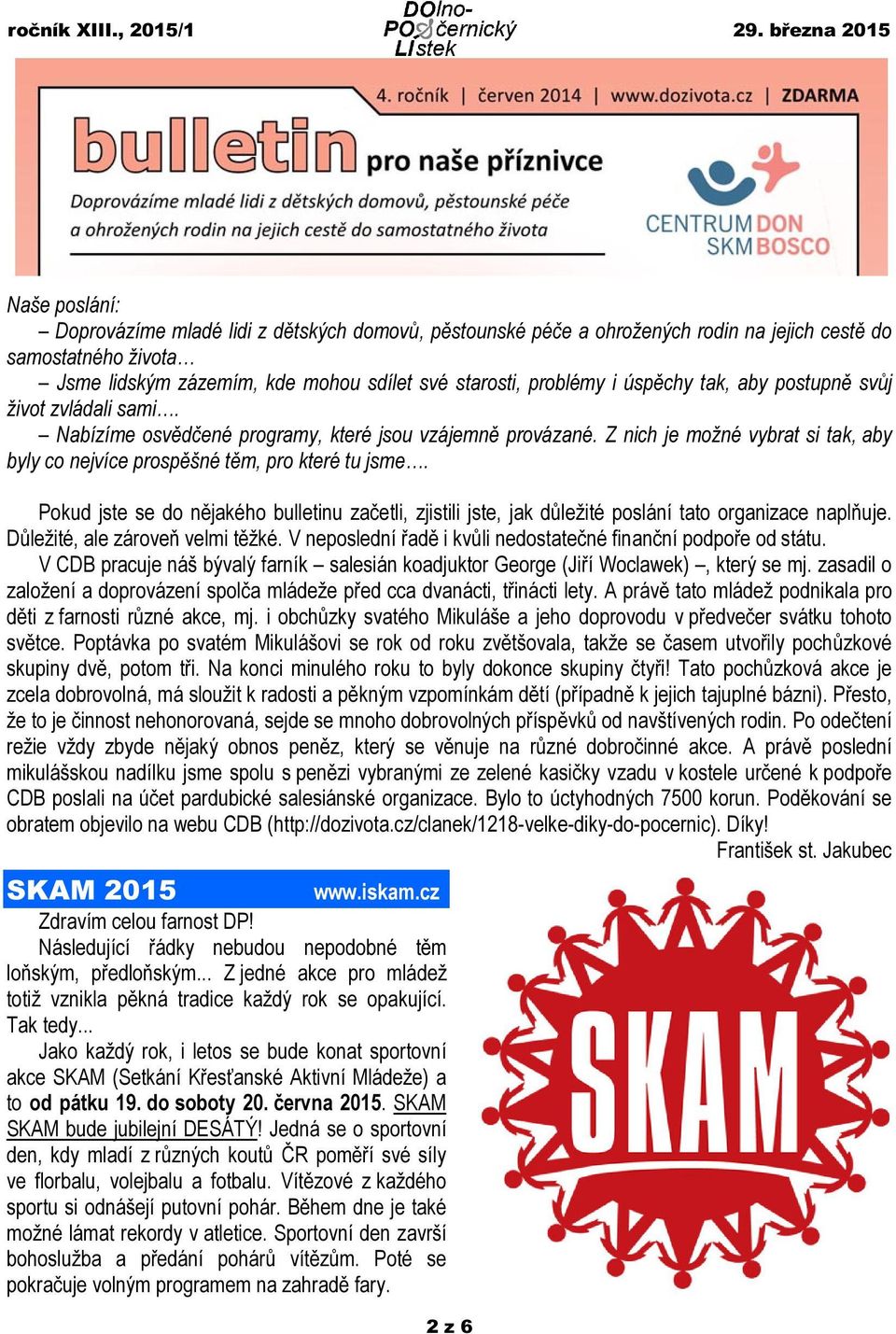 Pokud jste se do nějakého bulletinu začetli, zjistili jste, jak důležité poslání tato organizace naplňuje. Důležité, ale zároveň velmi těžké.