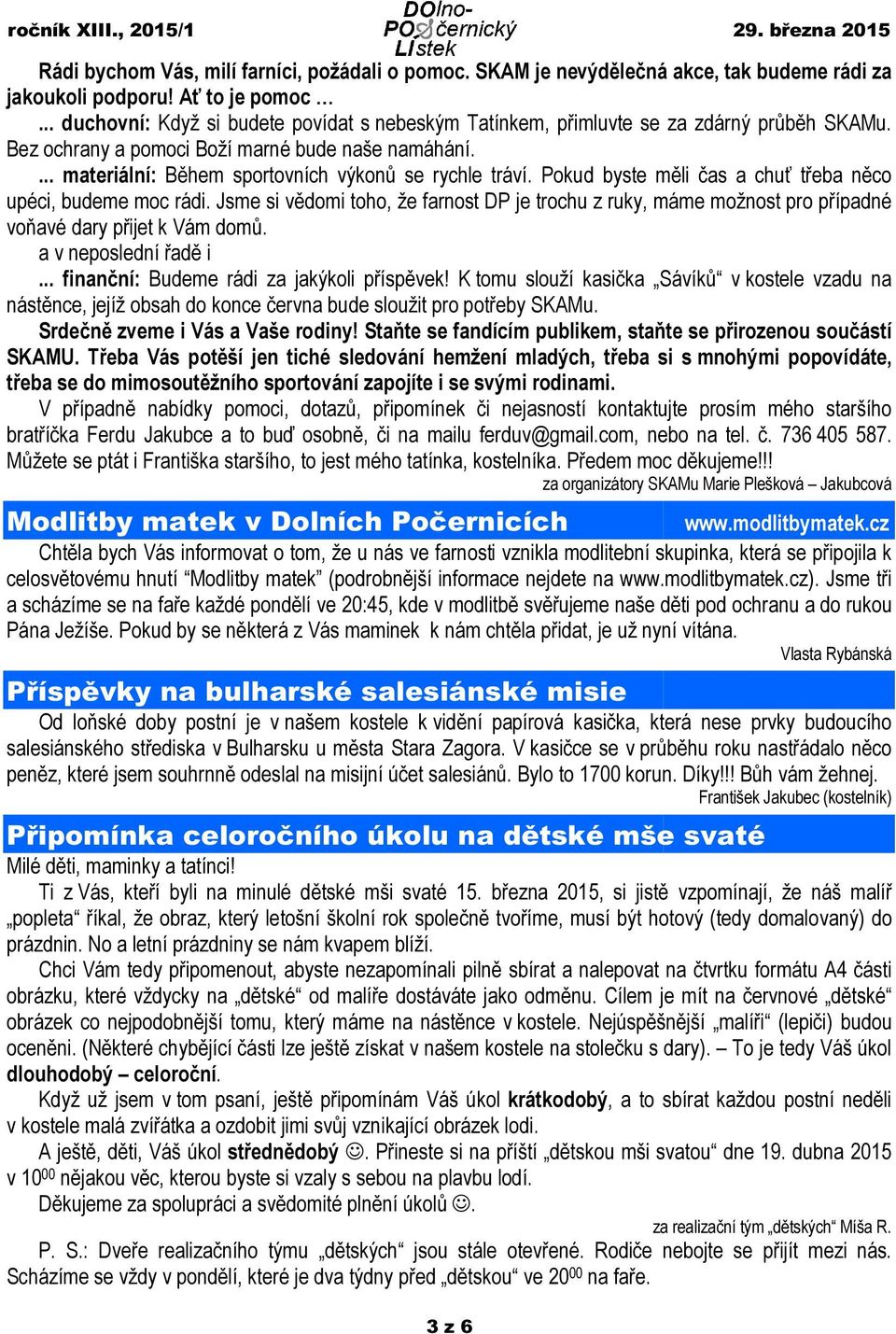 Pokud byste měli čas a chuť třeba něco upéci, budeme moc rádi. Jsme si vědomi toho, že farnost DP je trochu z ruky, máme možnost pro případné voňavé dary přijet k Vám domů. a v neposlední řadě i.