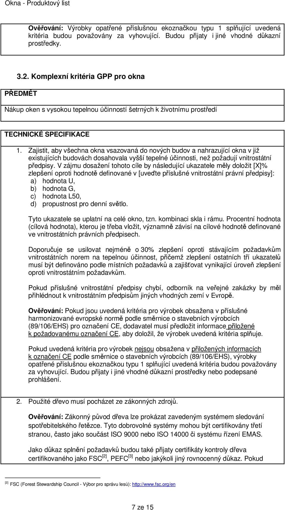 V zájmu dosažení tohoto cíle by následující ukazatele měly doložit [X]% zlepšení oproti hodnotě definované v [uveďte příslušné vnitrostátní právní předpisy]: a) hodnota U, b) hodnota G, c) hodnota