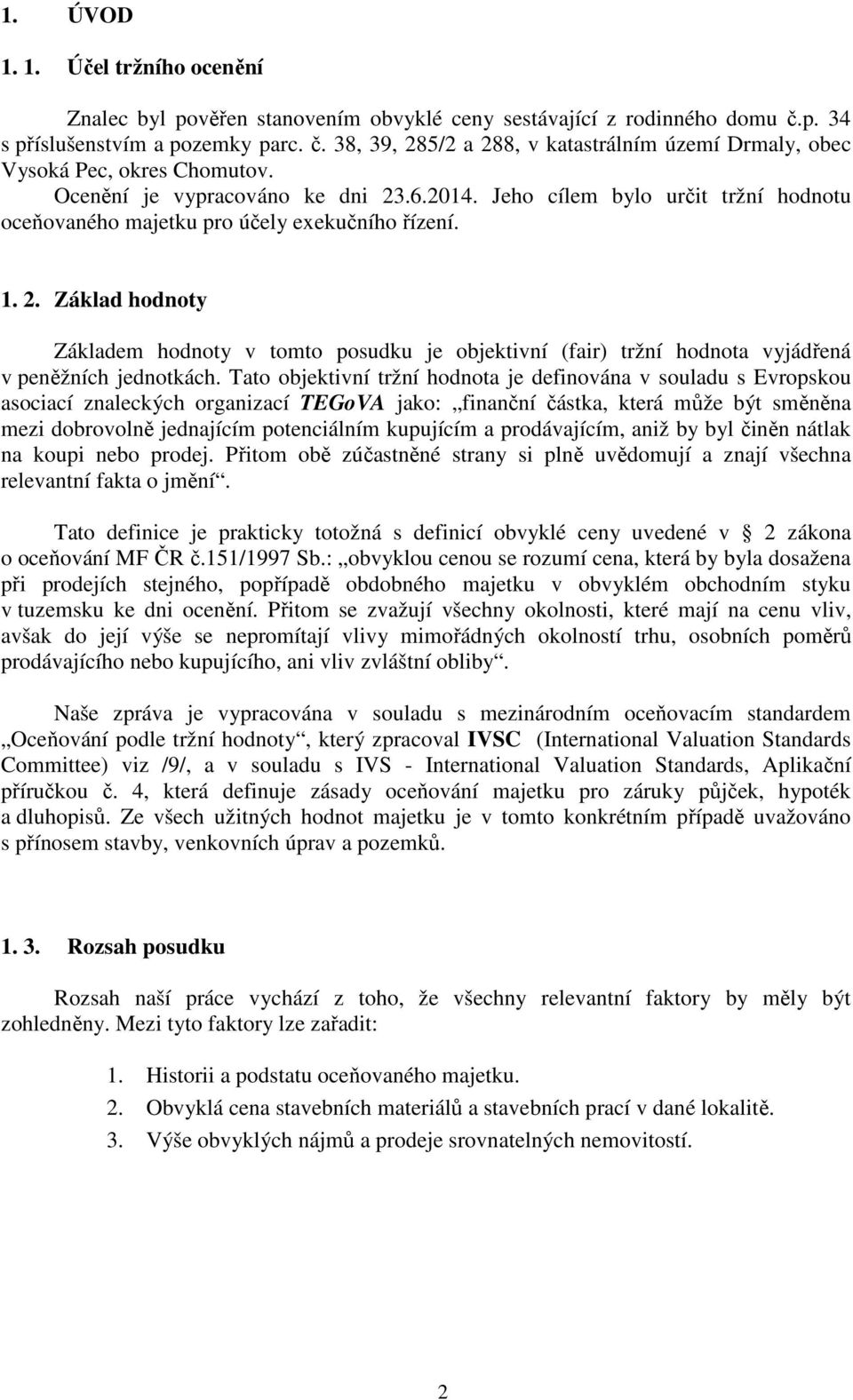 Tato objektivní tržní hodnota je definována v souladu s Evropskou asociací znaleckých organizací TEGoVA jako: finanční částka, která může být směněna mezi dobrovolně jednajícím potenciálním kupujícím