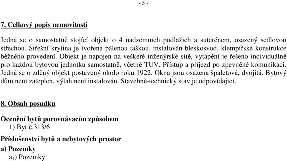 Objekt je napojen na veškeré inženýrské sítě, vytápění je řešeno individuálně pro každou bytovou jednotku samostatně, včetně TUV. Přístup a příjezd po zpevněné komunikaci.