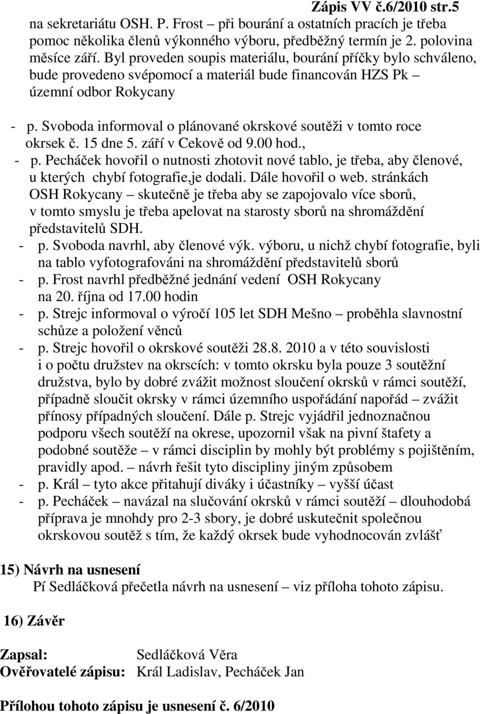 Svoboda informoval o plánované okrskové soutěži v tomto roce okrsek č. 15 dne 5. září v Cekově od 9.00 hod., - p.