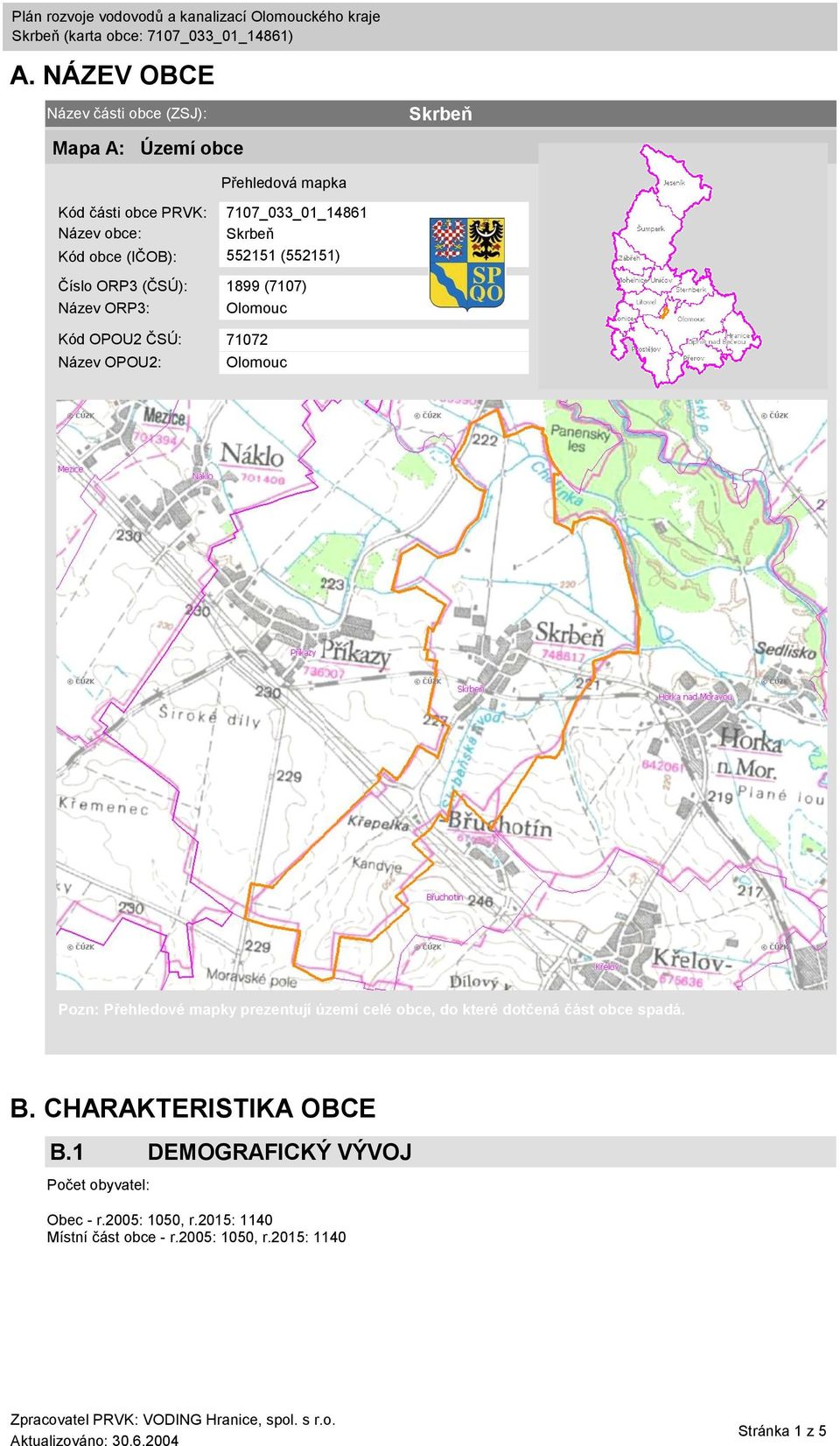 OPOU2: Olomouc Pozn: Přehledové mapky prezentují území celé obce, do které dotčená část obce spadá. B. CHARAKTERISTIKA OBCE B.
