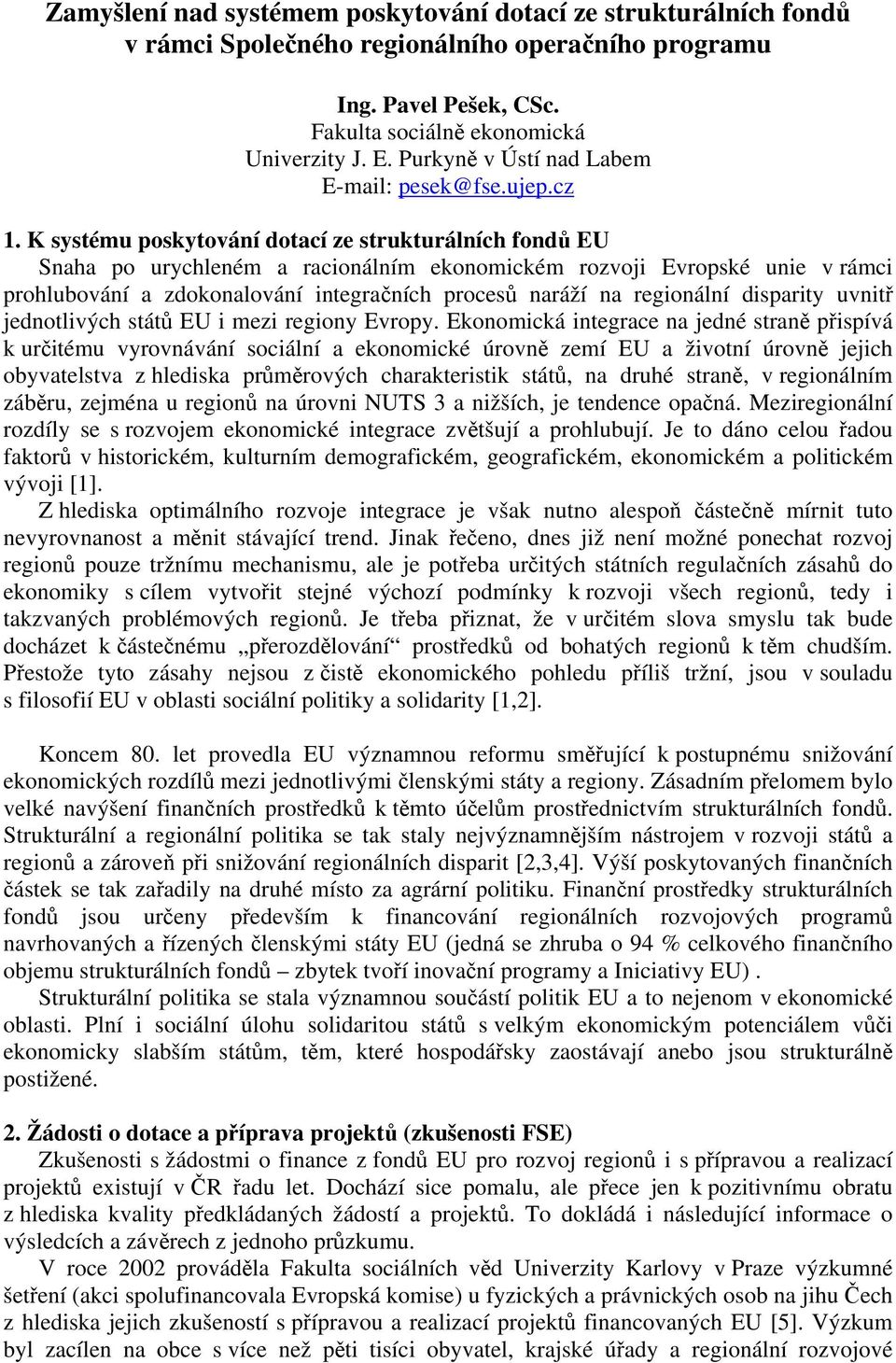 K systému poskytování dotací ze strukturálních fondů EU Snaha po urychleném a racionálním ekonomickém rozvoji Evropské unie v rámci prohlubování a zdokonalování integračních procesů naráží na