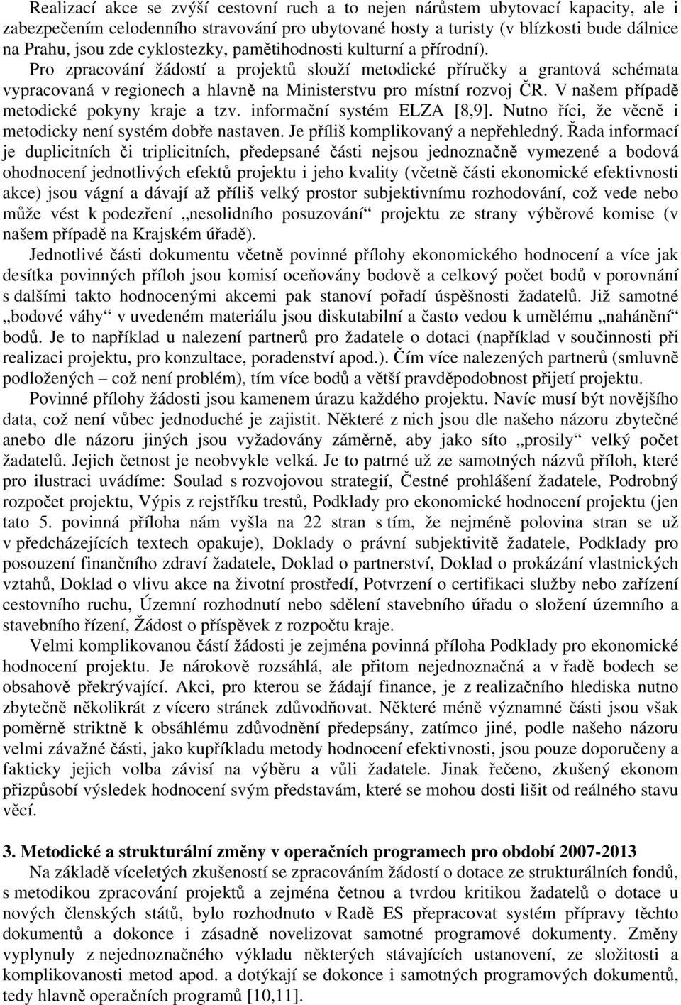 V našem případě metodické pokyny kraje a tzv. informační systém ELZA [8,9]. Nutno říci, že věcně i metodicky není systém dobře nastaven. Je příliš komplikovaný a nepřehledný.