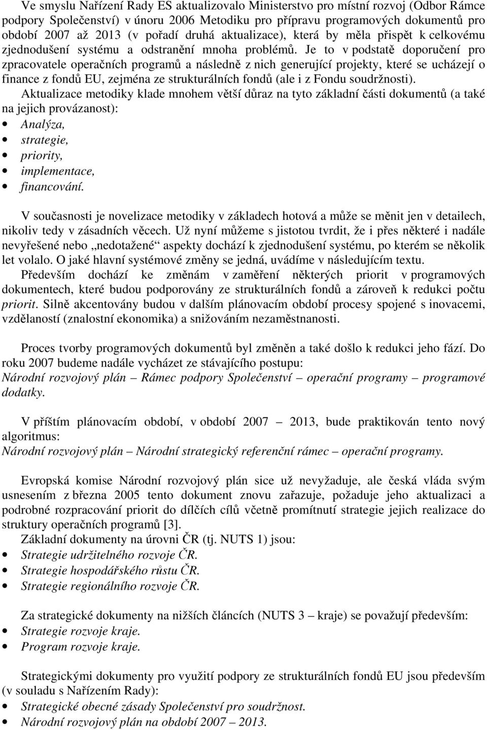 Je to v podstatě doporučení pro zpracovatele operačních programů a následně z nich generující projekty, které se ucházejí o finance z fondů EU, zejména ze strukturálních fondů (ale i z Fondu