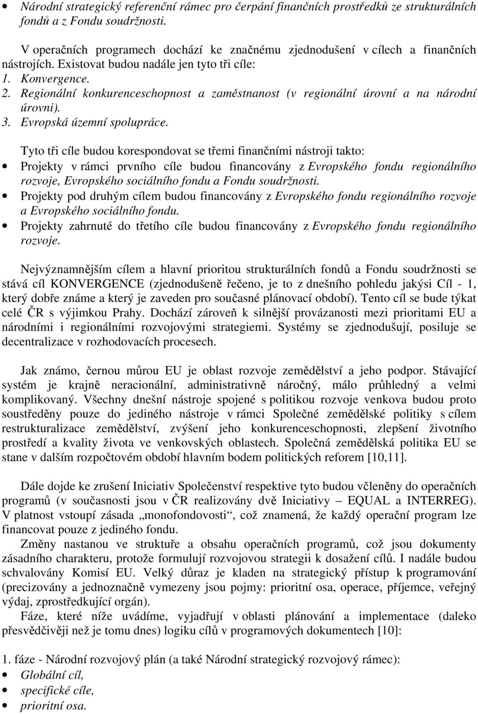 Regionální konkurenceschopnost a zaměstnanost (v regionální úrovní a na národní úrovni). 3. Evropská územní spolupráce.