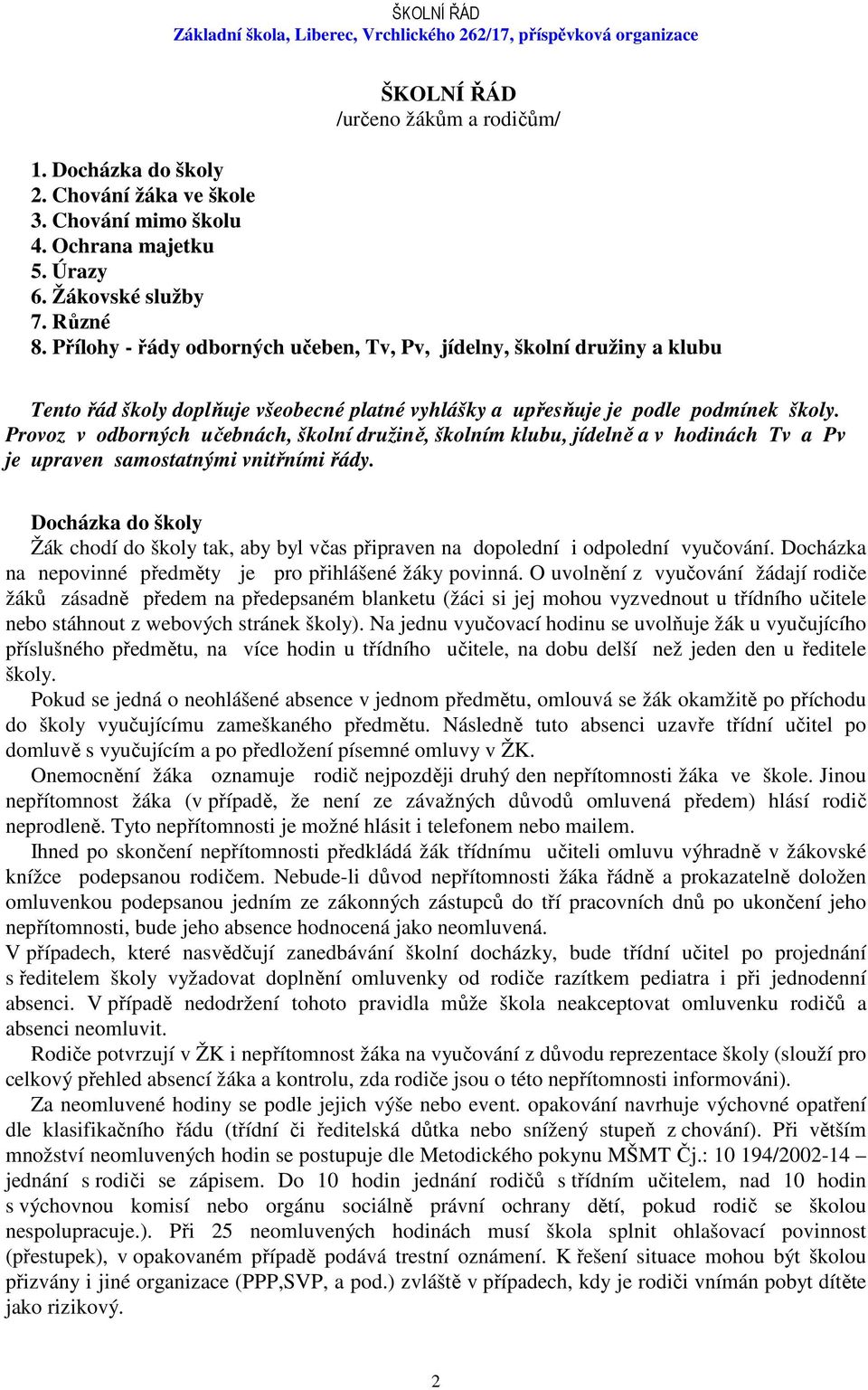 Provoz v odborných učebnách, školní družině, školním klubu, jídelně a v hodinách Tv a Pv je upraven samostatnými vnitřními řády.