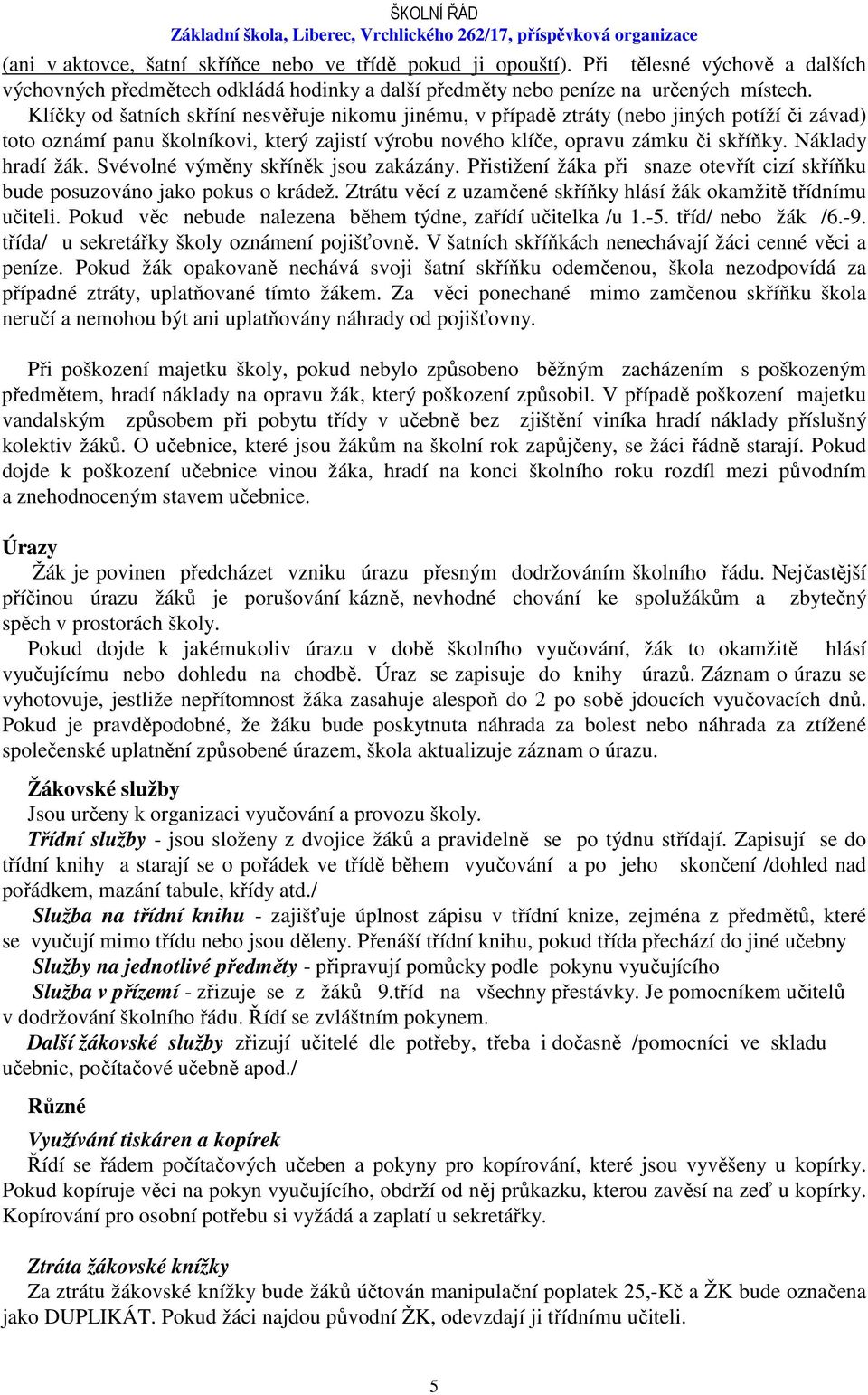 Náklady hradí žák. Svévolné výměny skříněk jsou zakázány. Přistižení žáka při snaze otevřít cizí skříňku bude posuzováno jako pokus o krádež.
