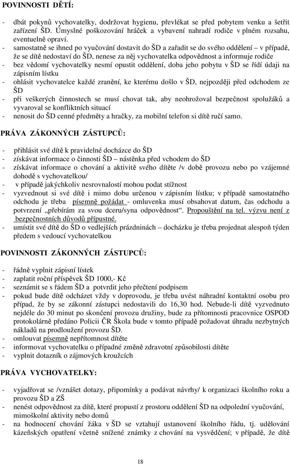 - samostatně se ihned po vyučování dostavit do ŠD a zařadit se do svého oddělení v případě, že se dítě nedostaví do ŠD, nenese za něj vychovatelka odpovědnost a informuje rodiče - bez vědomí