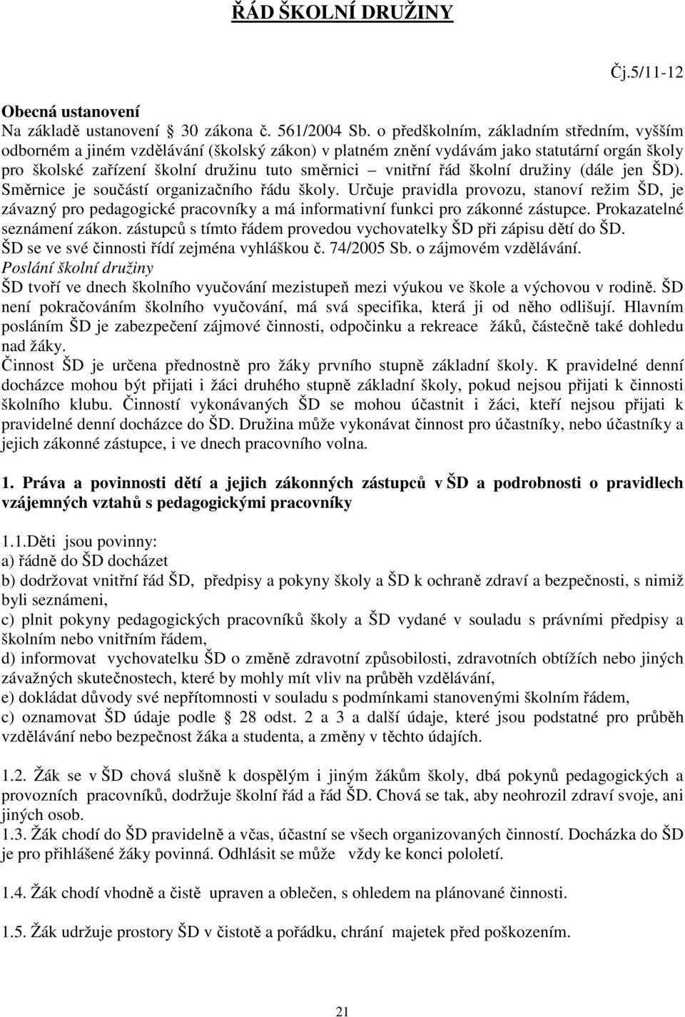 školní družiny (dále jen ŠD). Směrnice je součástí organizačního řádu školy.