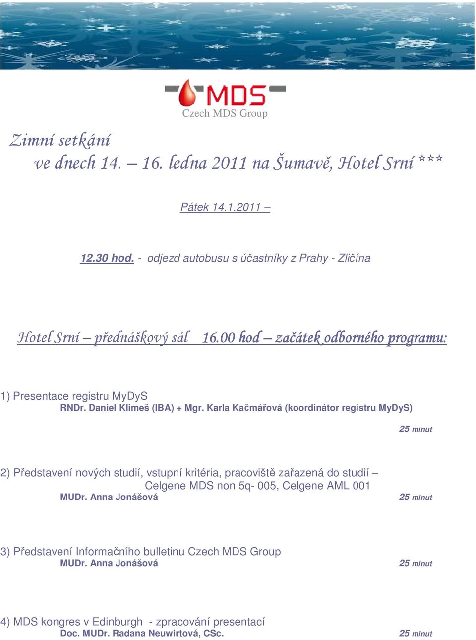 00 hod začátek odborn dborného programu: 1) Presentace registru MyDyS RNDr. Daniel Klimeš (IBA) + Mgr.