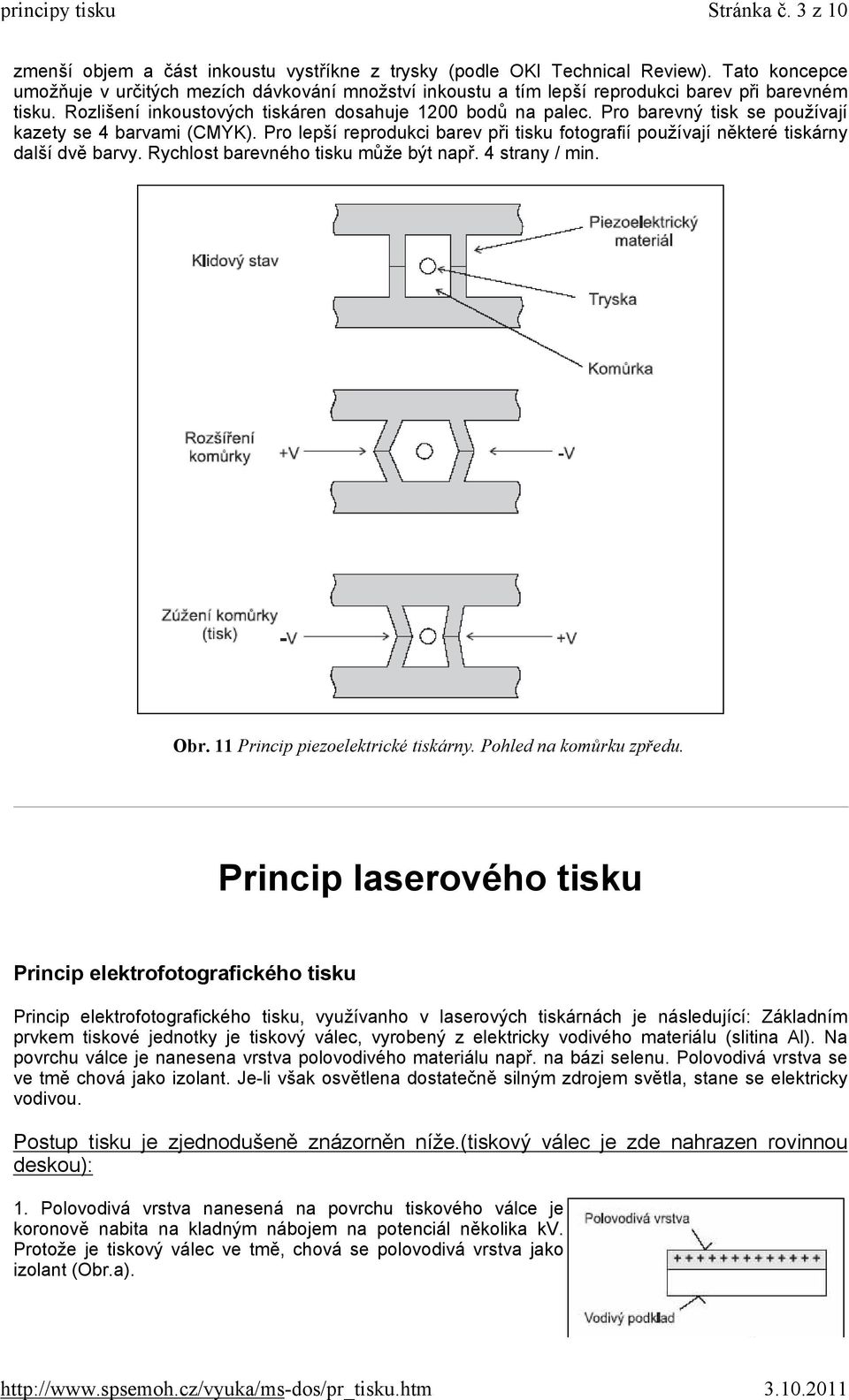 Pro barevný tisk se používají kazety se 4 barvami (CMYK). Pro lepší reprodukci barev při tisku fotografií používají některé tiskárny další dvě barvy. Rychlost barevného tisku může být např.