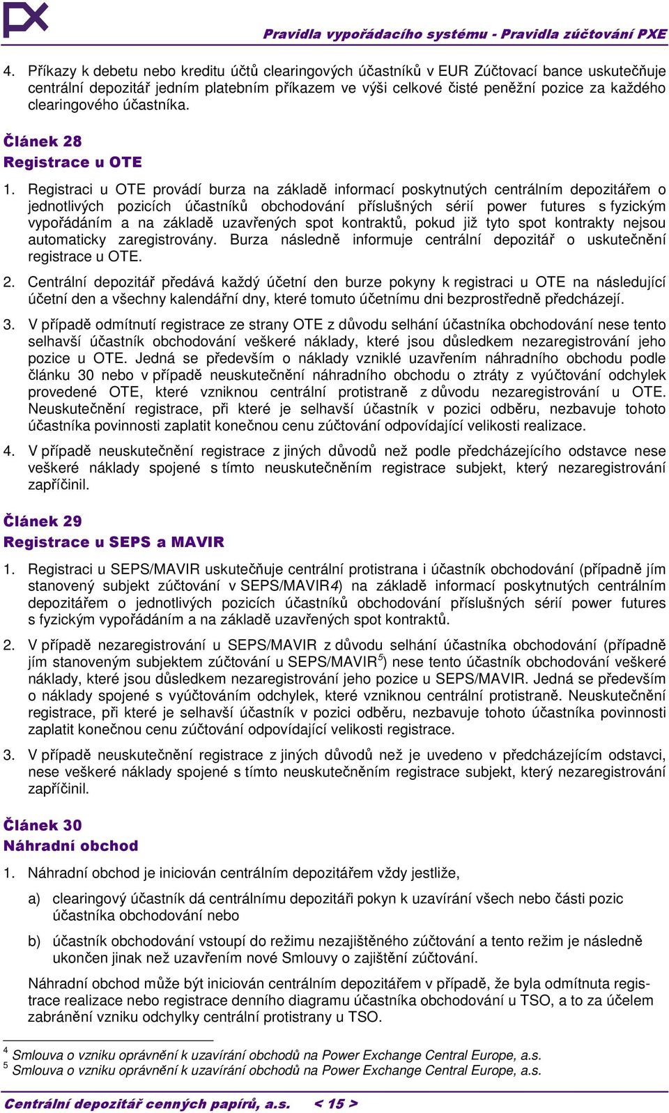 Registraci u OTE provádí burza na základě informací poskytnutých centrálním depozitářem o jednotlivých pozicích účastníků obchodování příslušných sérií power futures s fyzickým vypořádáním a na