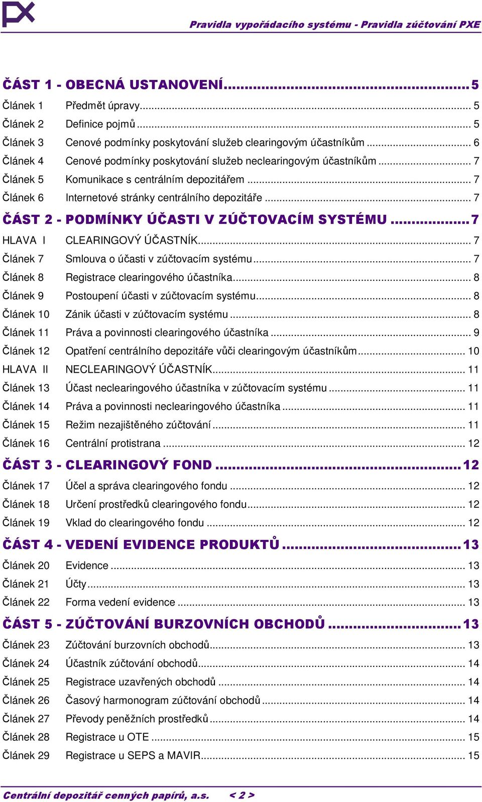 .. 7 ČÁST 2 - PODMÍNKY ÚČASTI V ZÚČTOVACÍM SYSTÉMU...7 HLAVA I CLEARINGOVÝ ÚČASTNÍK... 7 Článek 7 Smlouva o účasti v zúčtovacím systému... 7 Článek 8 Registrace clearingového účastníka.