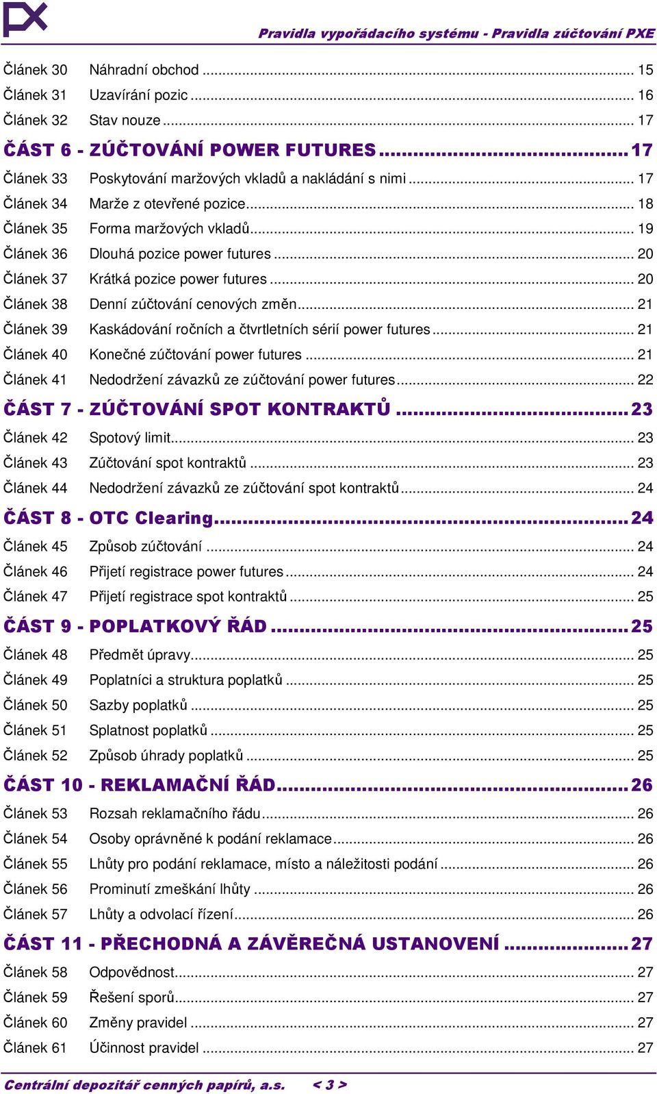 .. 20 Článek 38 Denní zúčtování cenových změn... 21 Článek 39 Kaskádování ročních a čtvrtletních sérií power futures... 21 Článek 40 Konečné zúčtování power futures.